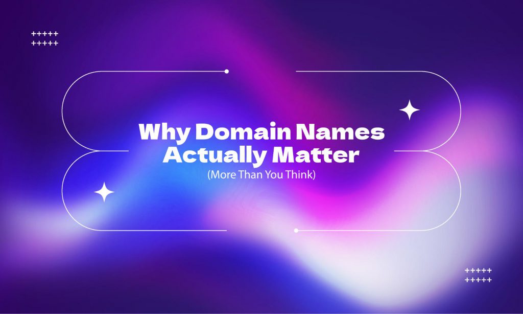 Why Domain Names Actually Matter